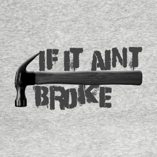If it ain't broke T-Shirt